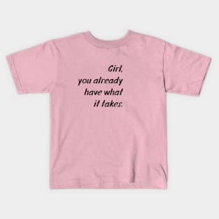 Girl, you already have what it takes Kids T-Shirt